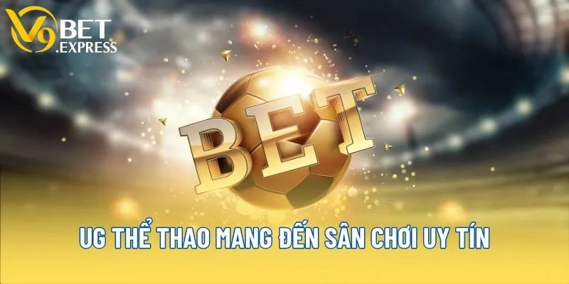 UG Thể Thao – Sảnh Cược Chất Lượng Đến Từ Nhà Cái V9BET